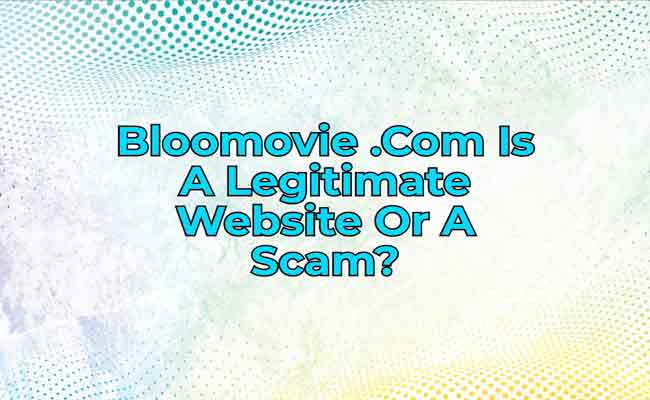 Bloomovie .Com Is A Legitimate Website Or A Scam?